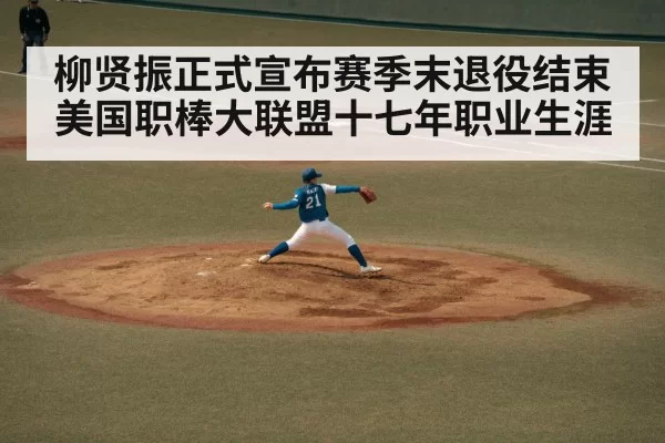 柳贤振正式宣布赛季末退役结束美国职棒大联盟十七年职业生涯